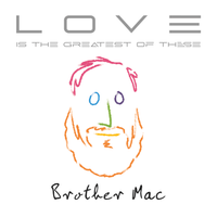 LOVE IS THE GREATEST OF THESE by BROTHER MAC