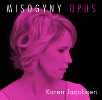 ALBUM RELEASE - Misogyny Opus Karen Jacobsen - International Women's Day 2023 March 8th