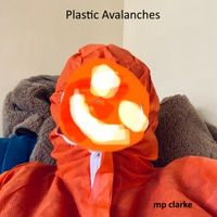 Plastic Avalanches (single 2023) by mp clarke