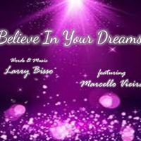 Believe In Your Dreams by Words & Music by Larry Bisso, featuring Marcello Vieira