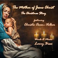 The Christmas Story by Words & Music by Larry Bisso and featuring Christa Owen-Volker