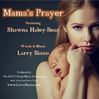 Mama's Prayer by Words & Music by Larry Bisso ... featuring Shawna Haley -Bear