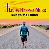 Run to the Father by Linda Harper Music