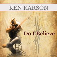 Do I Believe by ken karson