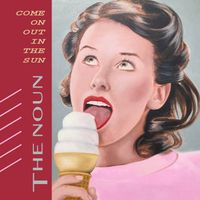 Come On Out In The Sun by The Noun