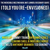 I Told You (Re-Envisioned)  by The Incredible Melting Man, Mat Lunnen, Rosemary Quaye 