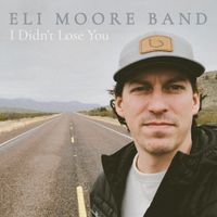 I Didn't Lose You by Eli Moore Band