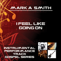 I FEEL LIKE GOING ON INSTRUMENTAL by Mark A. Smith