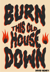 "Burn this Old House Down" Poster 