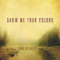 Show Me Your Colors by John Michaelz 