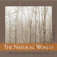 The Natural World:  lyric-driven songs of the borderlands by Michael Lewis