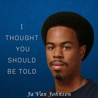 I Thought You Should Be Told by Ja'Van Johnson