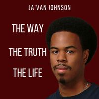 The Way, The Truth, The Life by Ja'Van Johnson