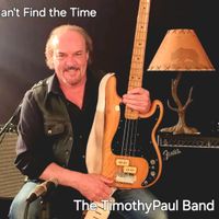Can't Find the Time by The TimothyPaul Band
