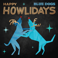 Happy Howlidays by Blue Dogs