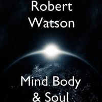 Mind Body & Soul by Robert Watson