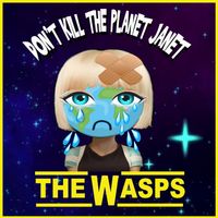 "Don't Kill The Planet Janet"... An Environmental Song by The Wasps. Written by Jesse Lynn-Dean by THE WASPS