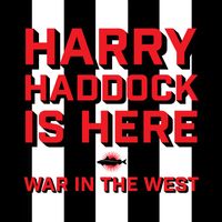 Harry Haddock is Here  by War in the West