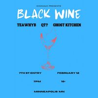 MINNIAUX Presents: BLACK WINE!!! With Special Guests: TEAWHYB/QT?/GHOST KITCHEN