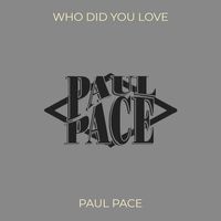 Who Did You Love by Paul Pace
