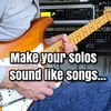 Make Your Solos Sound Like Songs