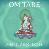 Om Tare - The Healing Mantra by Miguel Angel Lopez featuring Holly Pyle