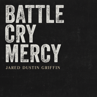 Battle Cry Mercy by Jared Dustin Griffin