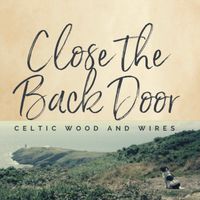 Close The Back Door by Celtic Wood and Wires