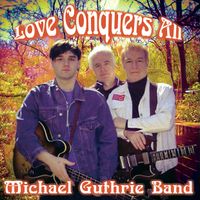 Love Conquers All (Digital Download)  by Michael Guthrie Band