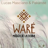 Waré - Música de la Tierra by Pakandé & Lucas Masciano