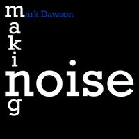 making noise - Digital Download* in mp3 format (320kps) by Mark Dawson