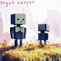Robots On Mute by Bryan Cooper
