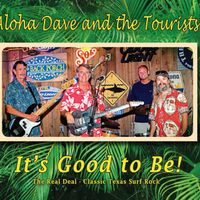 It's Good to Be - Recorded Live 2013 by Aloha Dave and the Tourists
