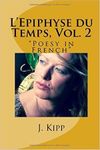 L'Epiphyse Du Temps, Vol. 2 by J. Kipp "Poesy In French"