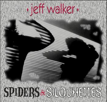 SPIDERS AND SILOUHETTES - JEFF WALKER to purchase a cd email us  PURCHASE - $10 CDN
