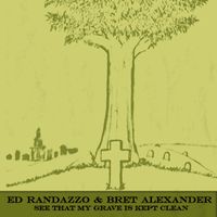 See That My Grave Is Kept Clean by Ed Randazzo & Bret Alexander