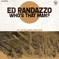 Who's that Man?: Collected Songs 2008-2018 by Ed Randazzo