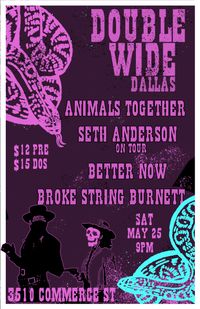 Dallas • Double Wide • Better Now • Seth Anderson • Animals Together • Broke String Burnett