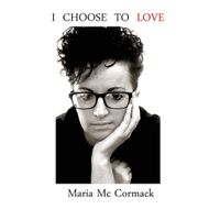 I choose to love by Maria McCormack