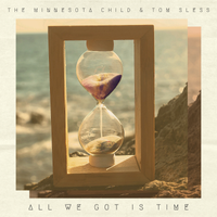 All We Got Is Time by The Minnesota Child & Tom Sless