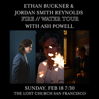 Fire // Water tour: Ethan Buckner, Jordan Smith Reynolds with Ash Powell at The Lost Church SF