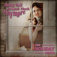 Don't Get Around Much Anymore by Miss Holiday Swing