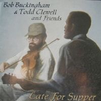 Late For Supper by Bob Buckingham & Todd Clewell and Friends