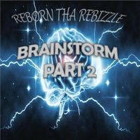 Brainstorm Part 2 by Reborn Tha Rebizzle