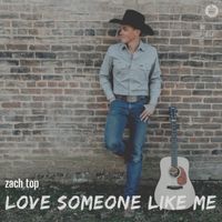 Love Someone Like Me by Zach Top