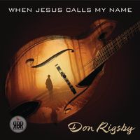 When Jesus Calls My Name by Don Rigsby