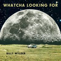 Whatcha Looking For by Billy Wylder