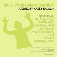 Raise Your Hands Granny! by Kasey Rausch ft. Danny Cox, Kent Rausch, Julia Haile, Havilah Bruders & Joseph Snoderly-Cox