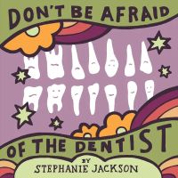 Don't Be Afraid of the Dentist by Stephanie Jackson