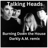 Burning Down The House by Talking Heads (Darkly A.M. remix)